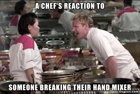 A chef's reaction to someone breaking their hand mixer
